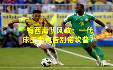 梅西离队风波：一代球王为何告别诺坎普？